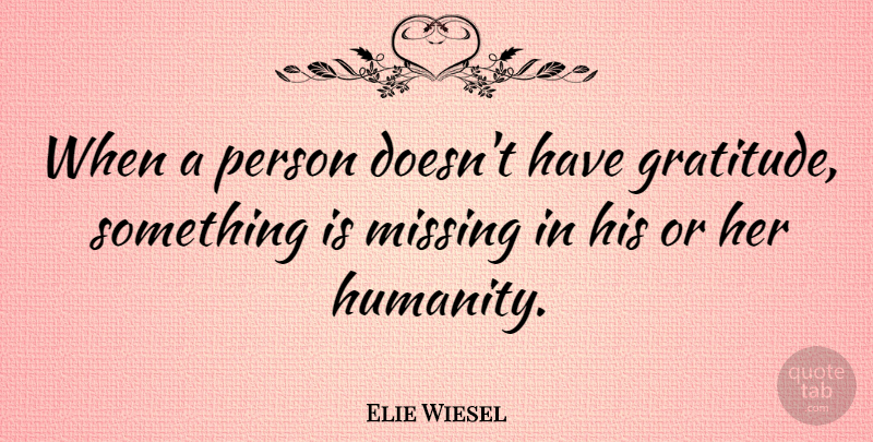 Elie Wiesel Quote About Gratitude, Grateful, Missing: When A Person Doesnt Have...