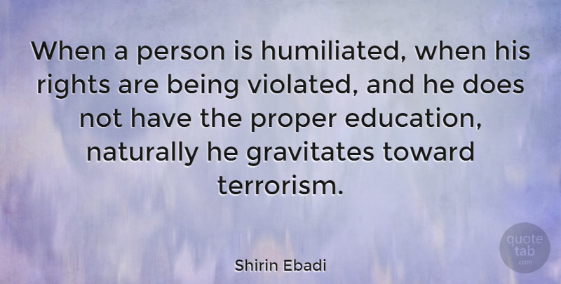 Shirin Ebadi Quote About Rights, Doe, Terrorism: When A Person Is Humiliated...