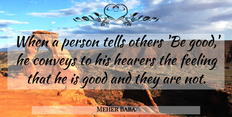 Meher Baba Quote About Feelings, Goodness, Be Good: When A Person Tells Others...