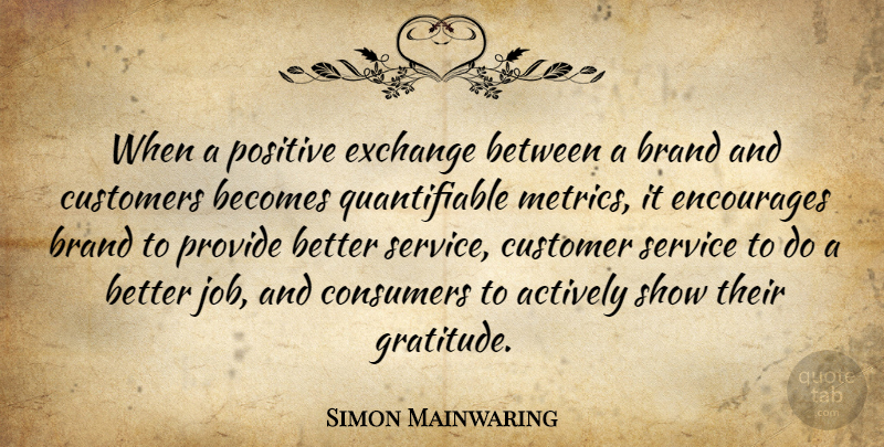 Simon Mainwaring Quote About Gratitude, Jobs, Educational: When A Positive Exchange Between...