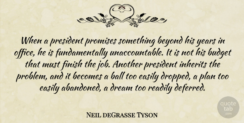 Neil deGrasse Tyson Quote About Ball, Becomes, Beyond, Easily, Plan: When A President Promises Something...