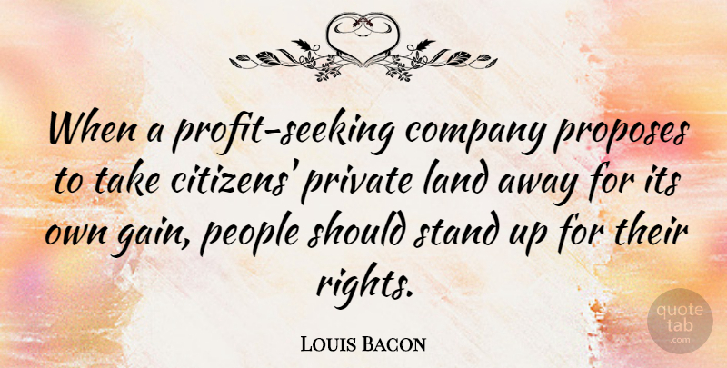 Louis Bacon Quote About Land, Rights, People: When A Profit Seeking Company...