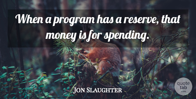Jon Slaughter Quote About Money, Program: When A Program Has A...