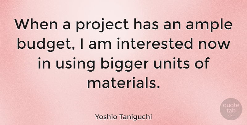 Yoshio Taniguchi Quote About Planning, Management, Bigger: When A Project Has An...