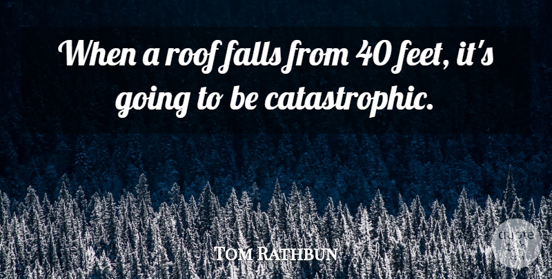 Tom Rathbun Quote About Falls, Roof: When A Roof Falls From...