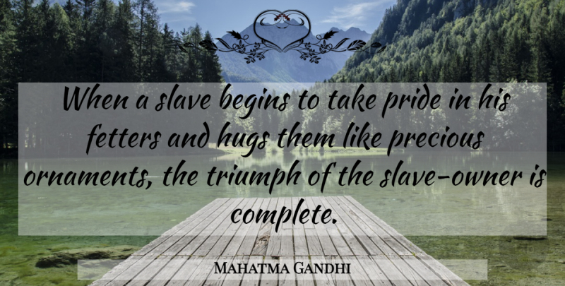 Mahatma Gandhi Quote About Pride, Slave Owners, Hug: When A Slave Begins To...