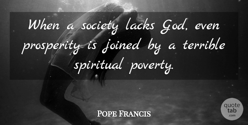 Pope Francis Quote About Spiritual, Poverty, Prosperity: When A Society Lacks God...