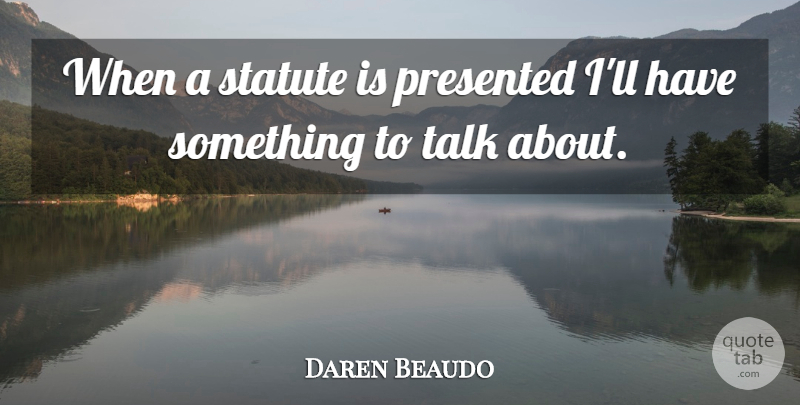 Daren Beaudo Quote About Presented, Talk: When A Statute Is Presented...