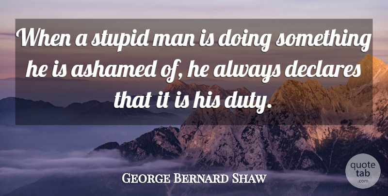 George Bernard Shaw Quote About Inspirational, Sad, Stupid: When A Stupid Man Is...