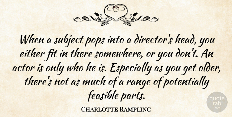 Charlotte Rampling Quote About Either, Feasible, Fit, Pops, Range: When A Subject Pops Into...