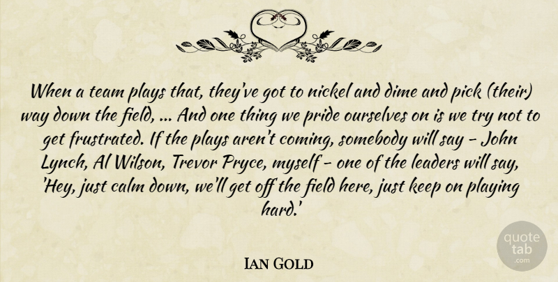 Ian Gold Quote About Al, Calm, Dime, Field, John: When A Team Plays That...