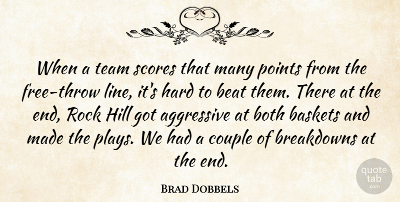 Brad Dobbels Quote About Aggressive, Beat, Both, Couple, Hard: When A Team Scores That...