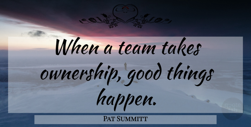 Pat Summitt Quote About Good, Takes, Team: When A Team Takes Ownership...
