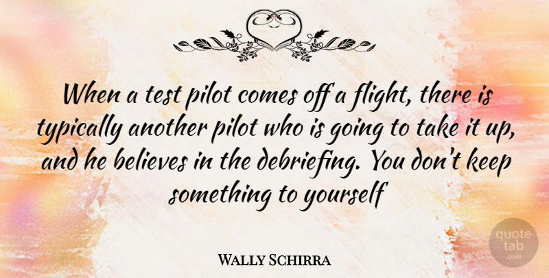 Wally Schirra Quote About Believe, Tests, Pilots: When A Test Pilot Comes...