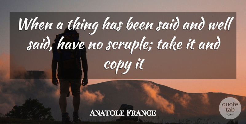 Anatole France Quote About Copy: When A Thing Has Been...