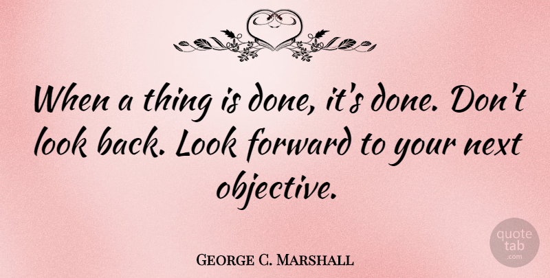 George C. Marshall Quote About Motivational, Positive, Objectivity: When A Thing Is Done...