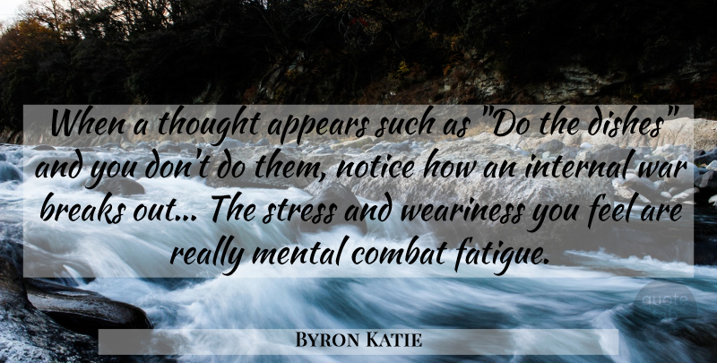 Byron Katie Quote About War, Stress, Break Out: When A Thought Appears Such...
