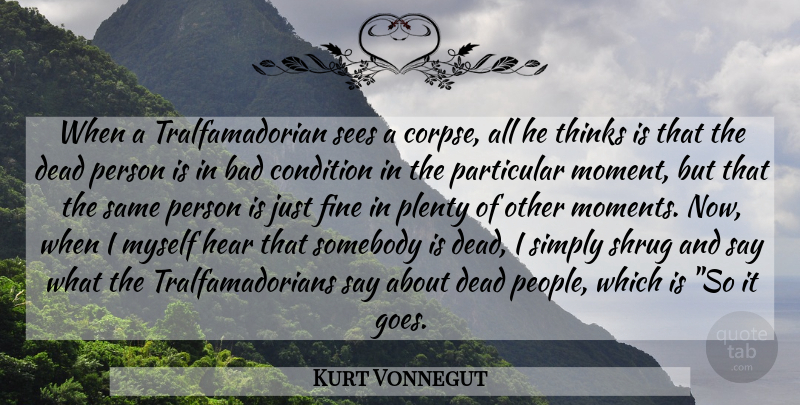 Kurt Vonnegut Quote About Thinking, People, Slaughterhouse Five: When A Tralfamadorian Sees A...