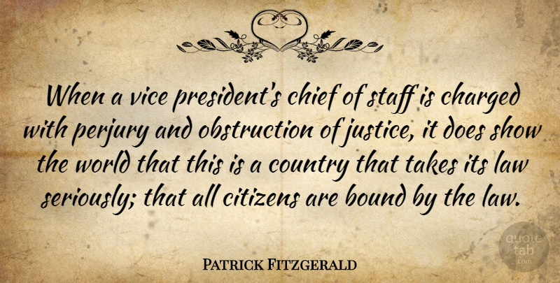 Patrick Fitzgerald Quote About Bound, Charged, Chief, Citizens, Country: When A Vice Presidents Chief...