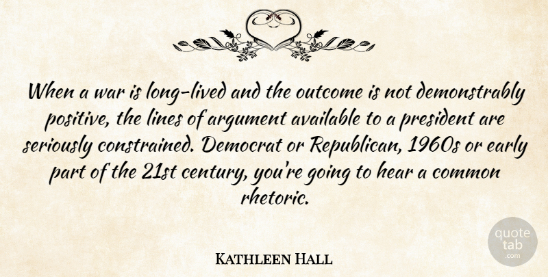 Kathleen Hall Quote About Argument, Available, Common, Democrat, Early: When A War Is Long...