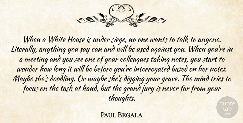 Paul Begala Quote About Against, Based, Colleagues, Digging, Far: When A White House Is...