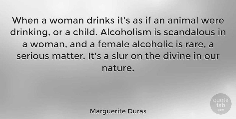 Marguerite Duras Quote About Children, Drinking, Animal: When A Woman Drinks Its...