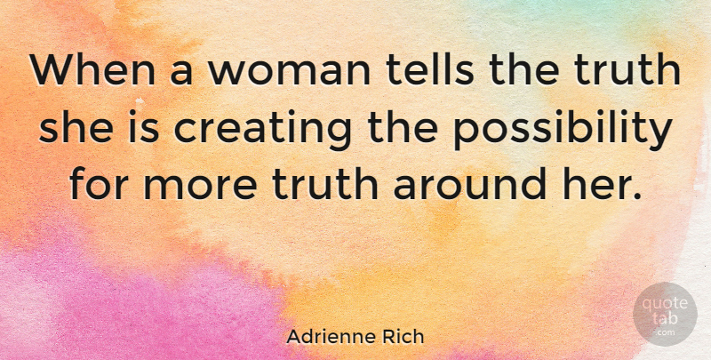 Adrienne Rich Quote About Creating, Telling The Truth, Possibility: When A Woman Tells The...