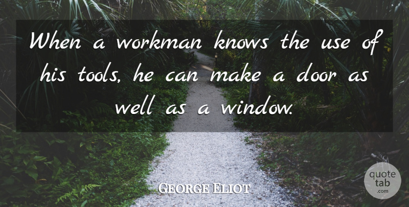George Eliot Quote About Doors, Tools, Use: When A Workman Knows The...