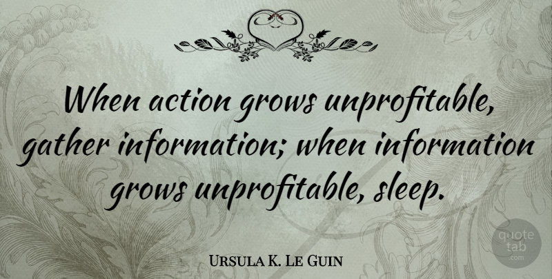 Ursula K. Le Guin Quote About Funny, Humor, Sleep: When Action Grows Unprofitable Gather...
