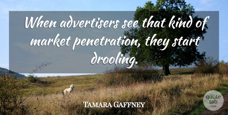 Tamara Gaffney Quote About Advertising, Market, Start: When Advertisers See That Kind...
