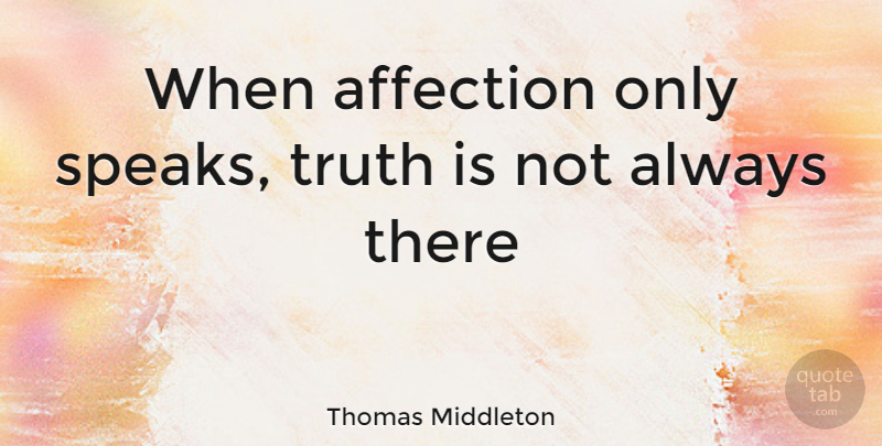 Thomas Middleton Quote About Affection, Truth: When Affection Only Speaks Truth...