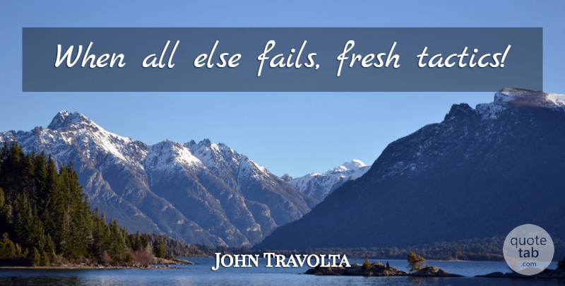 John Travolta Quote About Failure, Tactics, Failing: When All Else Fails Fresh...