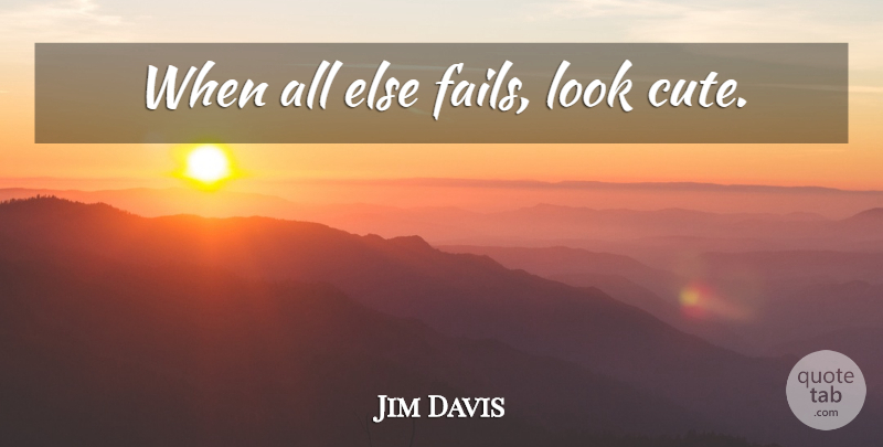 Jim Davis Quote About Funny, Cute, Humor: When All Else Fails Look...