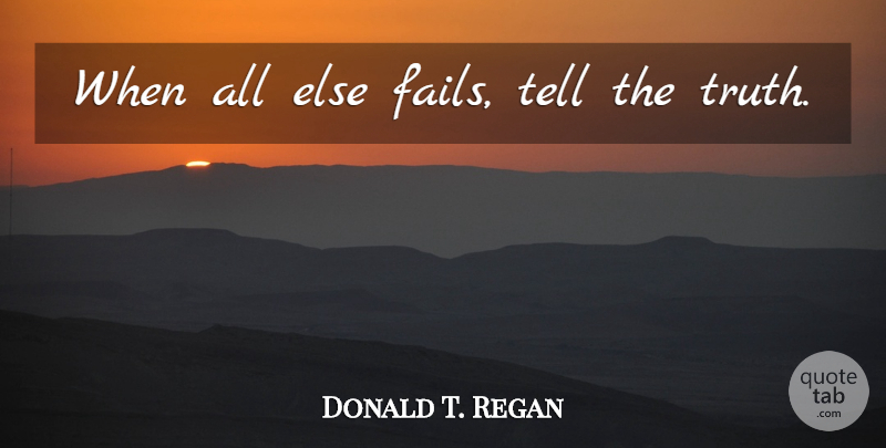 Donald T. Regan Quote About Trust, Betrayal, Deception: When All Else Fails Tell...