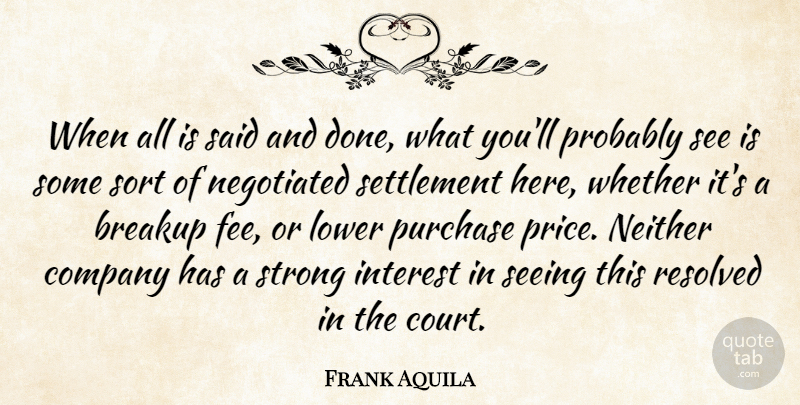 Frank Aquila Quote About Breakup, Company, Interest, Lower, Neither: When All Is Said And...