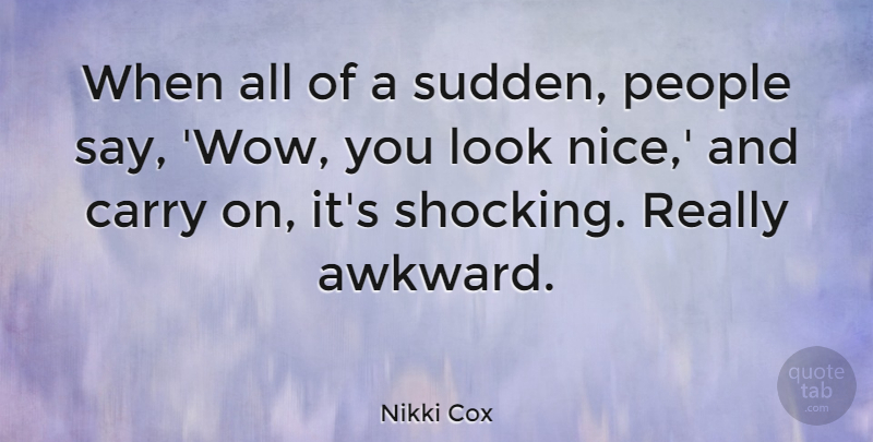 Nikki Cox Quote About Nice, People, Awkward: When All Of A Sudden...
