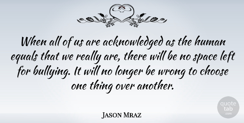 Jason Mraz Quote About Bullying, Space, Humans: When All Of Us Are...