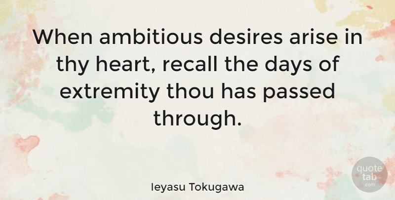 Ieyasu Tokugawa Quote About Arise, Desires, Extremity, Passed, Recall: When Ambitious Desires Arise In...