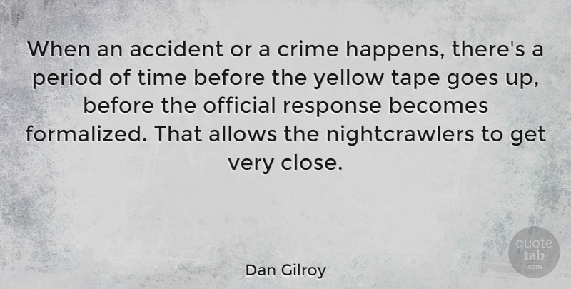 Dan Gilroy Quote About Becomes, Goes, Official, Period, Response: When An Accident Or A...
