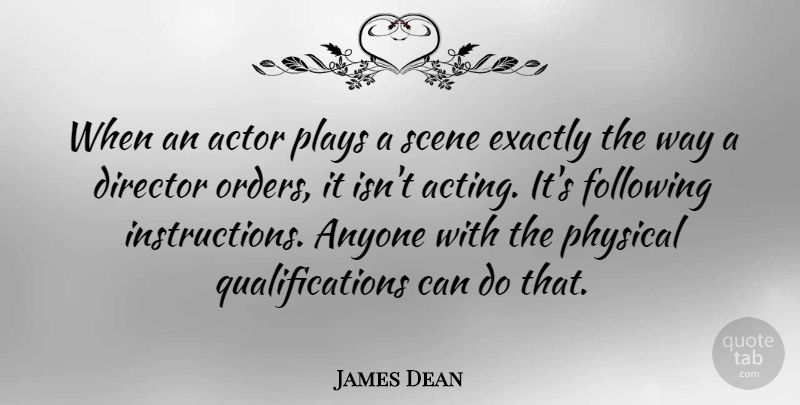 James Dean Quote About Inspirational, Motivational, Following Instructions: When An Actor Plays A...