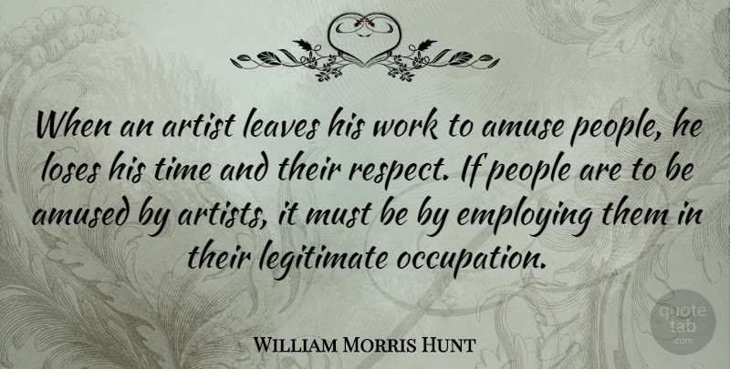 William Morris Hunt Quote About Artist, People, Occupation: When An Artist Leaves His...