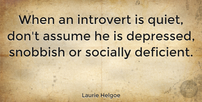 Laurie Helgoe Quote About Assuming, Quiet, Introvert: When An Introvert Is Quiet...