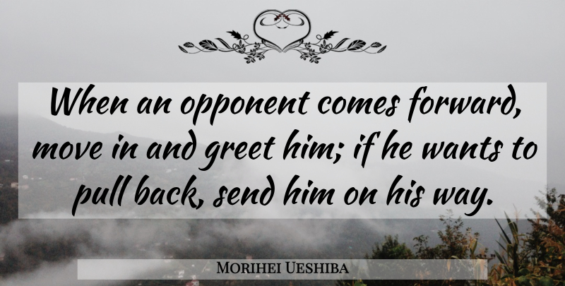 Morihei Ueshiba Quote About Sports, Moving, Opponents: When An Opponent Comes Forward...