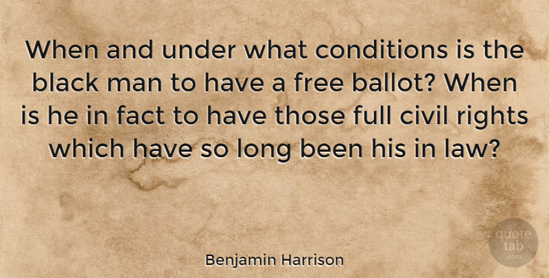 Benjamin Harrison Quote About Men, Rights, Law: When And Under What Conditions...