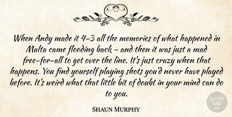 Shaun Murphy Quote About Andy, Bit, Came, Crazy, Doubt: When Andy Made It 4...