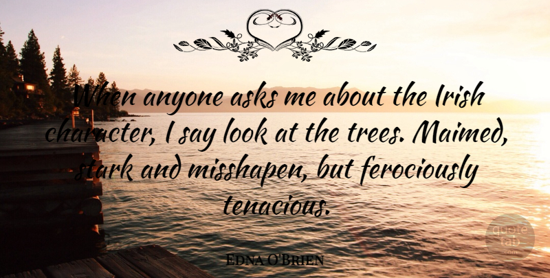Edna O'Brien Quote About Character, Tree, Ireland And The Irish: When Anyone Asks Me About...