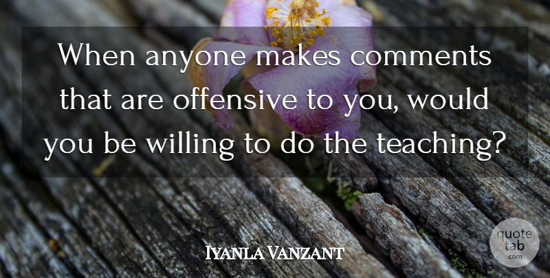 Iyanla Vanzant Quote About Teaching, Be True To Yourself, Offensive: When Anyone Makes Comments That...