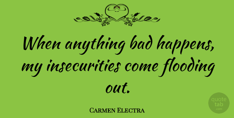 Carmen Electra Quote About Insecurity, Happens, Flooding: When Anything Bad Happens My...