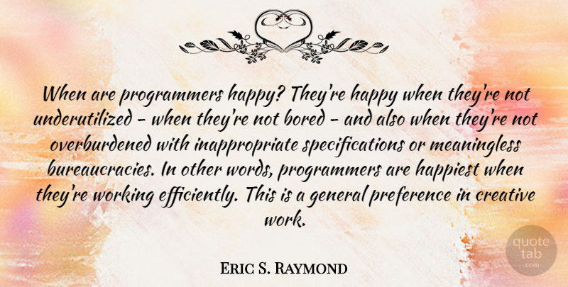 Eric S. Raymond Quote About Bored, Creative, General, Happiest, Preference: When Are Programmers Happy Theyre...