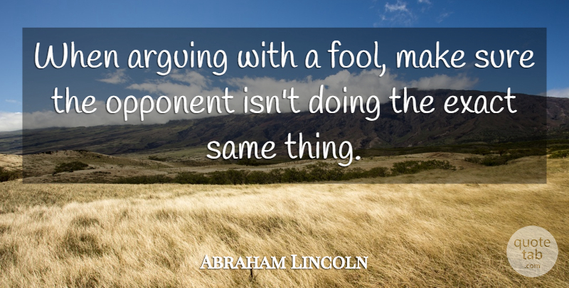 Abraham Lincoln Quote About Fool, Opponents, Arguing: When Arguing With A Fool...
